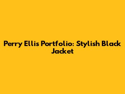 Perry Ellis Portfolio: Stylish Black Jacket