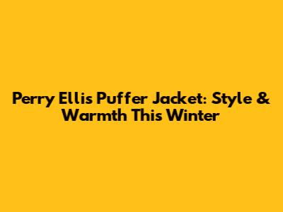Perry Ellis Puffer Jacket: Style & Warmth This Winter