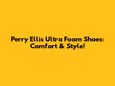 Perry Ellis Ultra Foam Shoes: Comfort & Style!