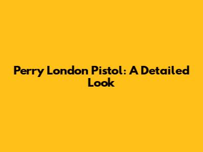 Perry London Pistol: A Detailed Look