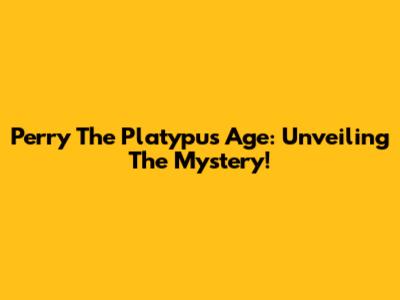Perry The Platypus Age: Unveiling The Mystery!