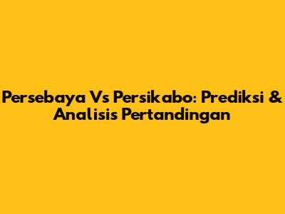 Persebaya Vs Persikabo: Prediksi & Analisis Pertandingan