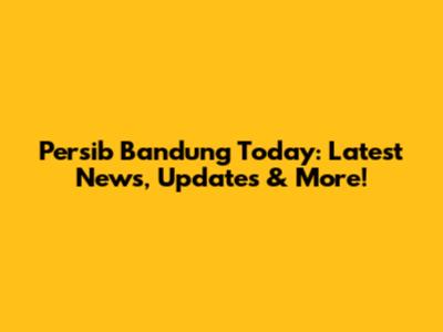 Persib Bandung Today: Latest News, Updates & More!
