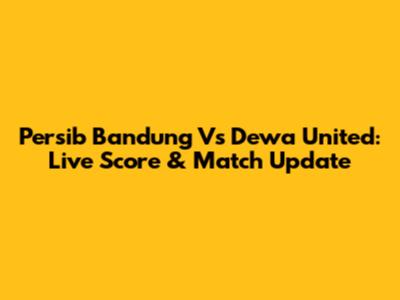 Persib Bandung Vs Dewa United: Live Score & Match Update