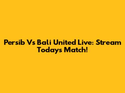Persib Vs Bali United Live: Stream Today's Match!