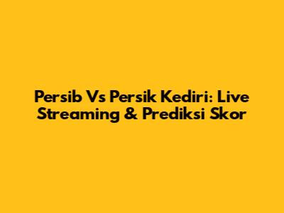 Persib Vs Persik Kediri: Live Streaming & Prediksi Skor