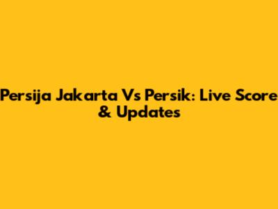 Persija Jakarta Vs Persik: Live Score & Updates