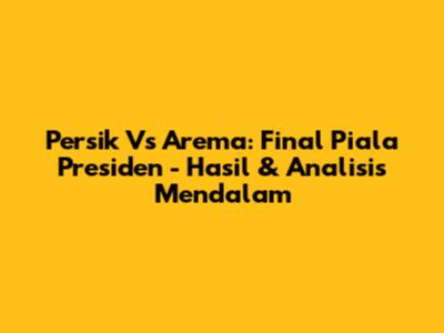 Persik Vs Arema: Final Piala Presiden - Hasil & Analisis Mendalam