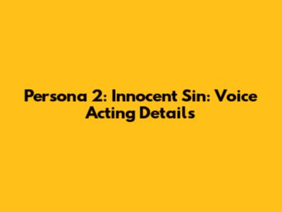 Persona 2: Innocent Sin: Voice Acting Details