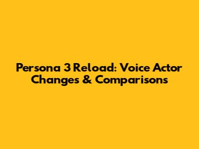 Persona 3 Reload: Voice Actor Changes & Comparisons