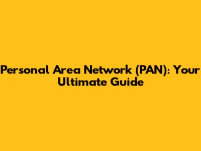 Personal Area Network (PAN): Your Ultimate Guide