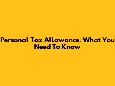 Personal Tax Allowance: What You Need To Know