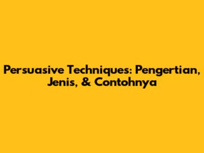 Persuasive Techniques: Pengertian, Jenis, & Contohnya