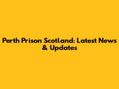 Perth Prison Scotland: Latest News & Updates