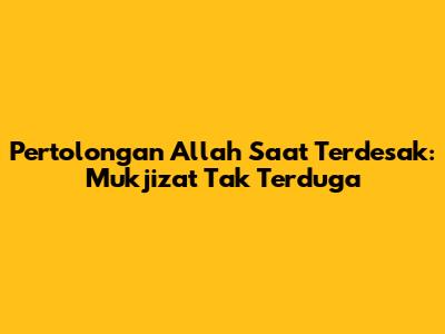 Pertolongan Allah Saat Terdesak: Mukjizat Tak Terduga