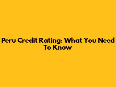 Peru Credit Rating: What You Need To Know
