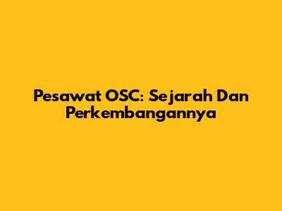Pesawat OSC: Sejarah Dan Perkembangannya