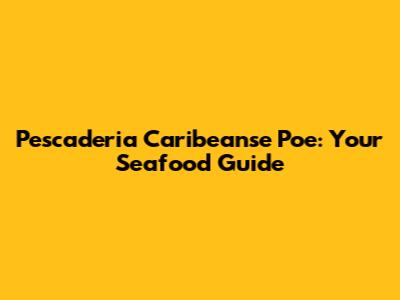 Pescaderia Caribeanse Poe: Your Seafood Guide