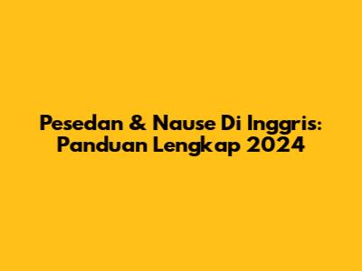 Pesedan & Nause Di Inggris: Panduan Lengkap 2024