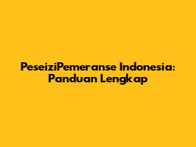PeseiziPemeranse Indonesia: Panduan Lengkap