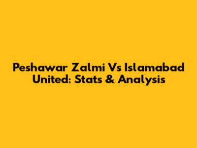 Peshawar Zalmi Vs Islamabad United: Stats & Analysis