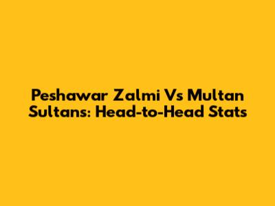 Peshawar Zalmi Vs Multan Sultans: Head-to-Head Stats