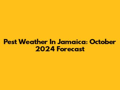 Pest Weather In Jamaica: October 2024 Forecast