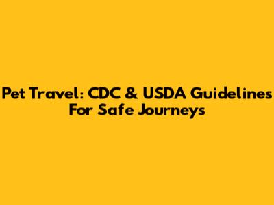 Pet Travel: CDC & USDA Guidelines For Safe Journeys