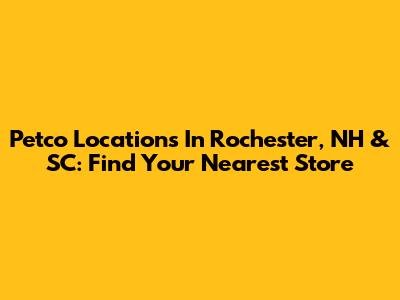 Petco Locations In Rochester, NH & SC: Find Your Nearest Store