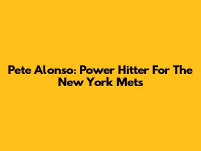 Pete Alonso: Power Hitter For The New York Mets