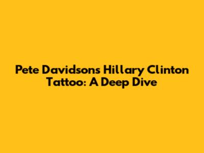 Pete Davidson's Hillary Clinton Tattoo: A Deep Dive