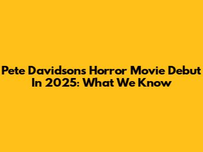 Pete Davidson's Horror Movie Debut In 2025: What We Know