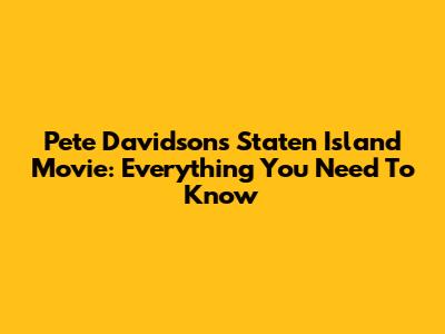 Pete Davidson's Staten Island Movie: Everything You Need To Know