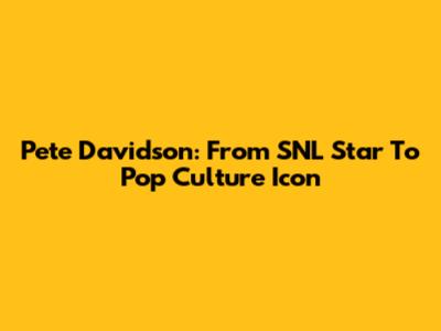 Pete Davidson: From SNL Star To Pop Culture Icon