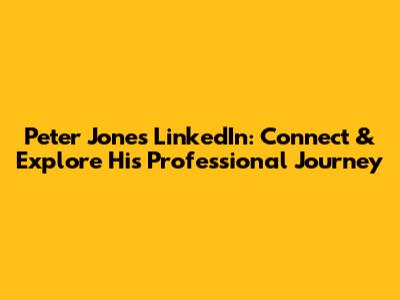 Peter Jones LinkedIn: Connect & Explore His Professional Journey
