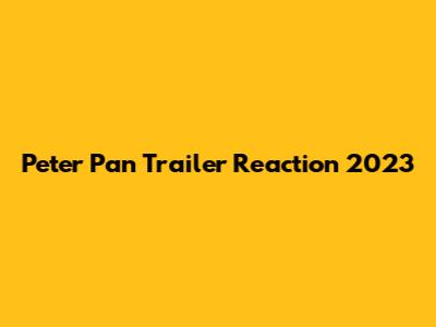 Peter Pan Trailer Reaction 2023