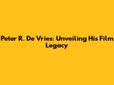 Peter R. De Vries: Unveiling His Film Legacy