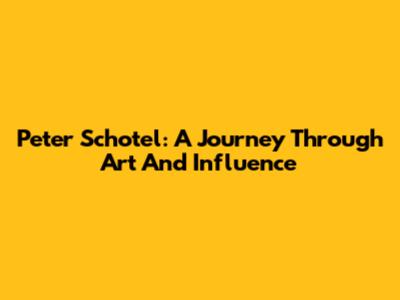 Peter Schotel: A Journey Through Art And Influence