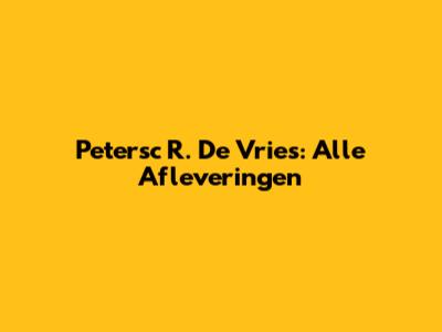 Petersc R. De Vries: Alle Afleveringen