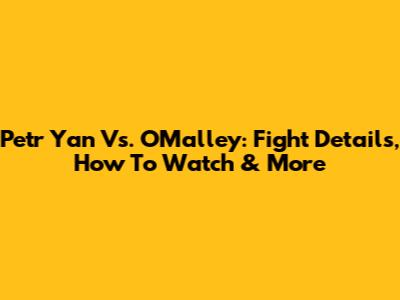 Petr Yan Vs. O'Malley: Fight Details, How To Watch & More