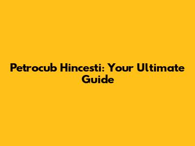 Petrocub Hincesti: Your Ultimate Guide