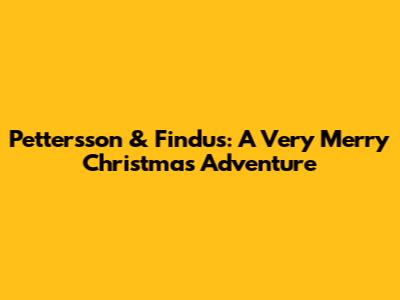 Pettersson & Findus: A Very Merry Christmas Adventure