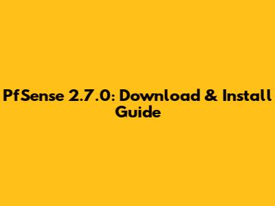 PfSense 2.7.0: Download & Install Guide