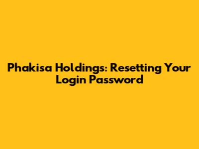 Phakisa Holdings: Resetting Your Login Password