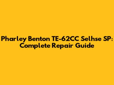 Pharley Benton TE-62CC Selhse SP: Complete Repair Guide