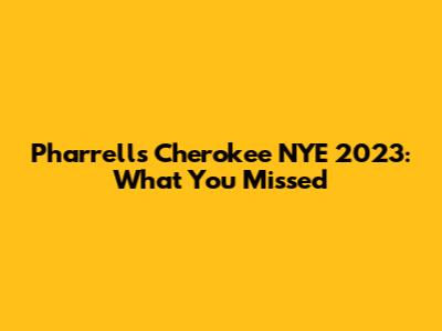 Pharrell's Cherokee NYE 2023: What You Missed