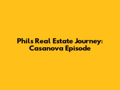 Phil's Real Estate Journey: Casanova Episode