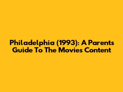 Philadelphia (1993): A Parents Guide To The Movie's Content