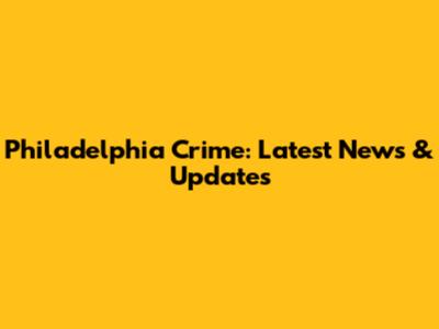 Philadelphia Crime: Latest News & Updates