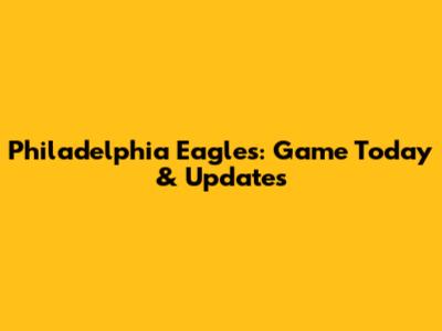 Philadelphia Eagles: Game Today & Updates